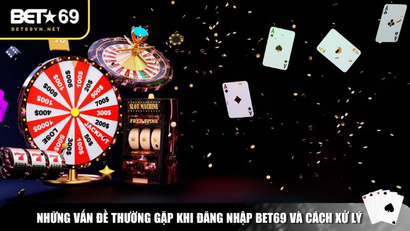 Đăng Nhập Bet69 – Truy Cập Nhanh Chóng, Trải Nghiệm Cá Cược Đỉnh Cao 2 Những vấn đề thường gặp khi đăng nhập Bet69 và cách xử lý