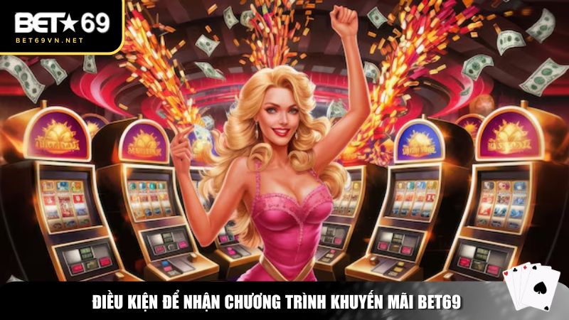Khuyến Mãi Bet69 – Ưu Đãi Cực Khủng Dành Cho Hội Viên 2025 1 Điều kiện để nhận chương trình khuyến mãi Bet69