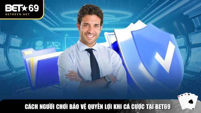 Miễn Trừ Trách Nhiệm 3 Cách người chơi bảo vệ quyền lợi khi cá cược tại Bet69